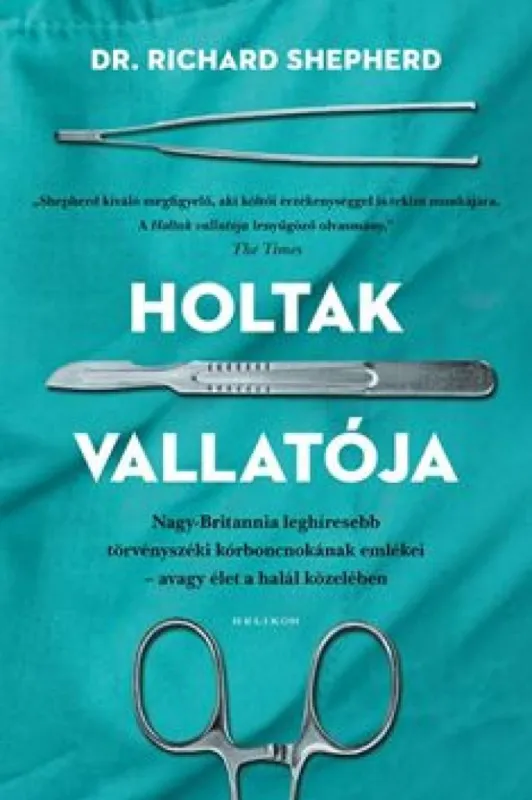 Rendeld meg most Holtak vallatója - Nagy-Britannia első számú törvényszéki kórboncnokának emlékei – avagy élet a halál közben