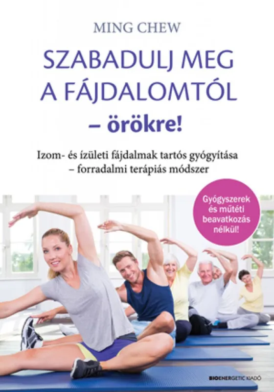 Szabadulj meg a fájdalomtól örökre! - Izom- és ízületi fájdalmak tartós gyógyítása - forradalmi terápiás módszer Utolsó esély