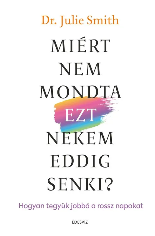 Miért nem mondta EZT nekem eddig senki - Hogyan tegyük jobbá a rossz napokat Korlátozott ajánlat
