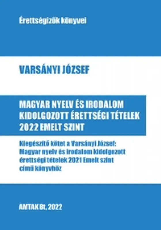 Utolsó esély Magyar nyelv és irodalom kidolgozott érettségi tételek 2022 Emelt szint - Kiegészítő kötet a Varsányi József: Magyar nyelv és irodalom kidolgozott érettségi tételek 2021 Emelt szint című könyvhöz