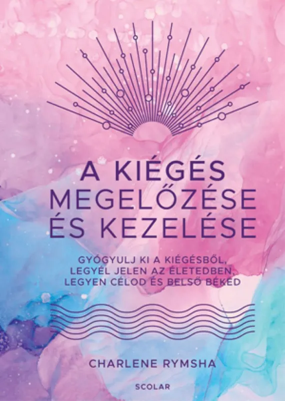 A kiégés megelőzése és kezelése - Gyógyulj ki a kiégésből, legyél jelen az életedben, legyen célod és belső békéd Korlátozott ajánlat