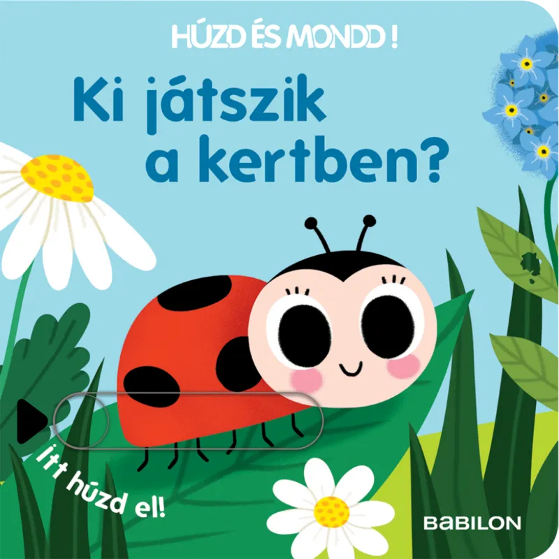 Húzd és mondd! 5. – Ki játszik a kertben? - Kihúzható fülekkel Kedvezményes ár