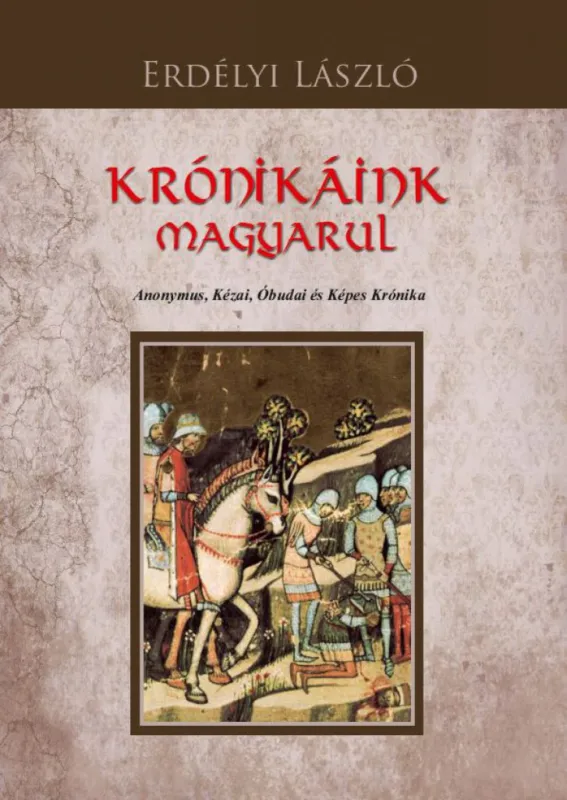 Olcsóbb Krónikáink magyarul - Anonymus, Kézai, Óbudai és Képes Krónika