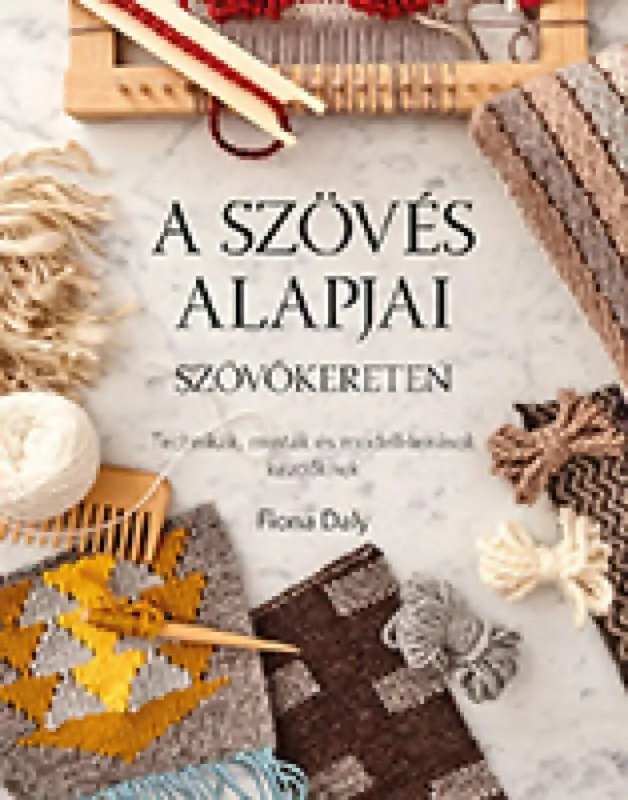 Szezonális akció A szövés alapjai szövőkereten - Technikák, minták és modell-leírások kezdőknek