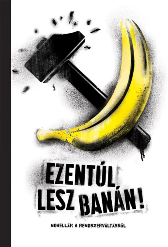 Legnépszerűbb Ezentúl lesz banán - novellák a rendszerváltásról