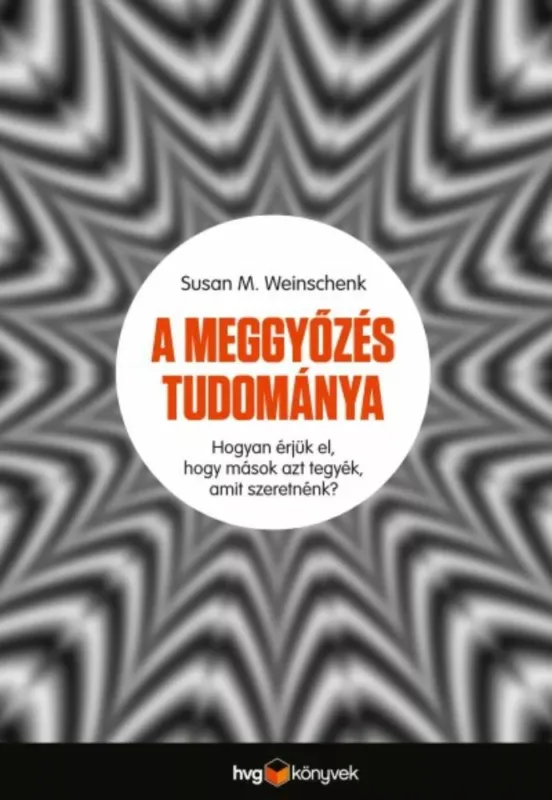 Biztonságos fizetés A meggyőzés tudománya - Hogyan érjük el, hogy mások azt tegyék, amit szeretnénk?
