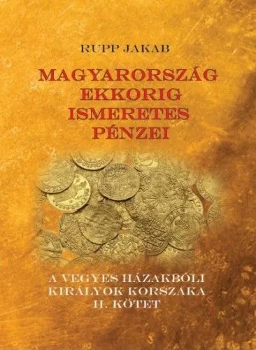 Azonnali szállítás Magyarország ekkorig ismeretes pénzei - A vegyes házakbóli királyok korszaka II. kötet