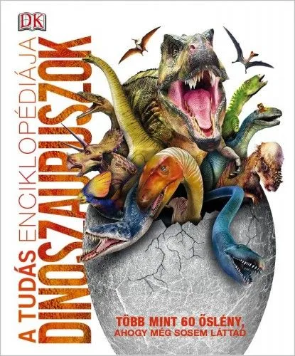 A tudás enciklopédiája - Dinoszauruszok - Több mint 60 őslény, ahogy még sosem láttad Gyors szállítás