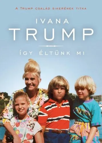 Így éltünk mi - A Trump család sikerének titka Ajánlat