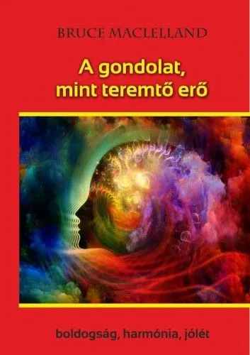 A gondolat, mint teremtő erő - Boldogság, harmónia, jólét Azonnali szállítás