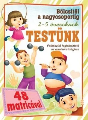 Testünk - bölcsitől a nagycsoportig - Felkészítő foglalkoztató az iskolaérettséghez 2- 5 éveseknek 48 matricával Akciós ár