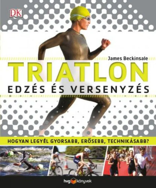 Azonnal elérhető Triatlon - Edzés és versenyzés - Hogyan legyél gyorsabb, erősebb, technikásabb?