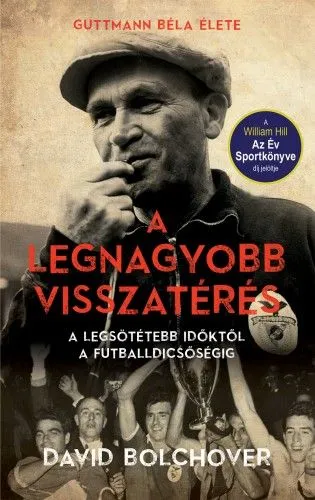 Azonnali szállítás A legnagyobb visszatérés - Guttmann Béla élete - A legsötétebb időktől a futballdicsőségig