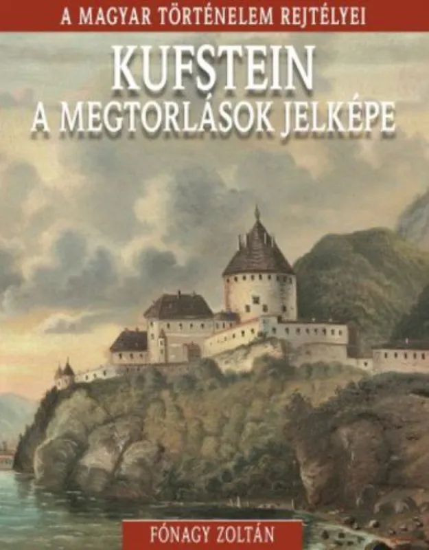 A magyar történelem rejtélyei sorozat 18. kötet - Kufstein, ?a megtorlások jelképe Nézd meg most