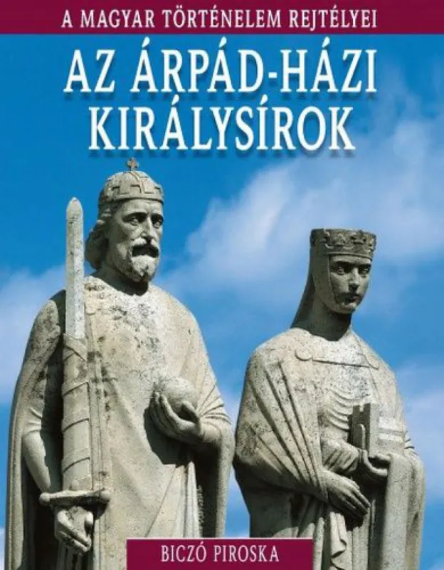 Legjobb ár A magyar történelem rejtélyei sorozat 6. kötet - Az ?Árpád-házi királysírok