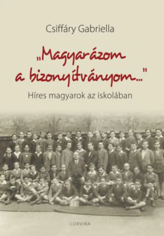Magyarázom a bizonyítványom - Híres magyarok az iskolában Vásárlói kedvenc