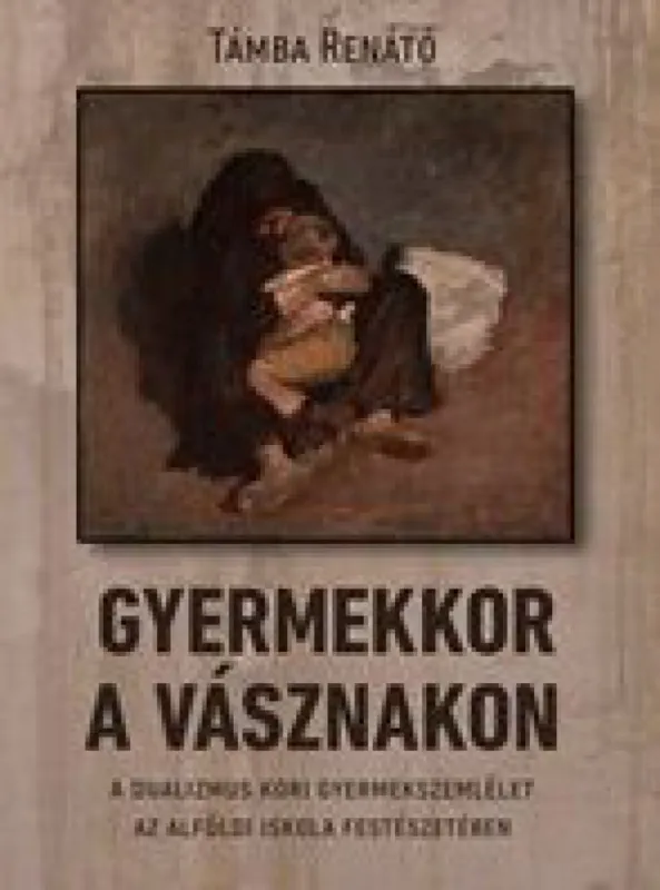 Gyermekkor a vásznakon - A dualizmus kori gyermekszemlélet az alföldi iskola festészetében Ne maradj le