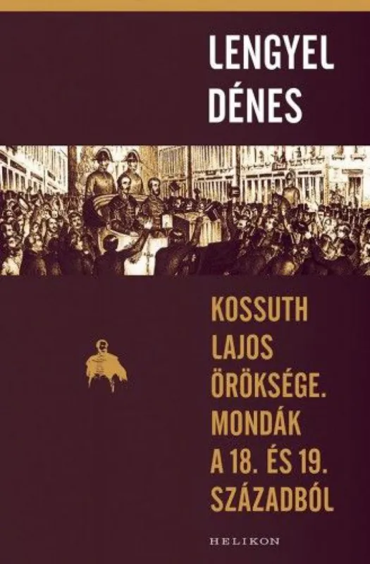 Kossuth Lajos öröksége. Mondák a 18. és 19. századból Olcsóbb