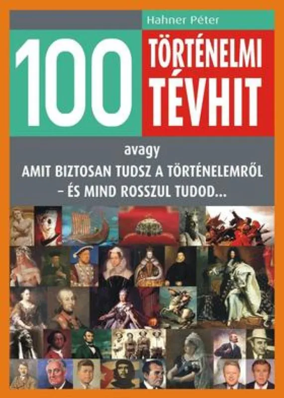 100 történelmi tévhit - avagy Amit biztosan tudsz a történelemről - és mind rosszul tudod Kihagyhatatlan ajánlat