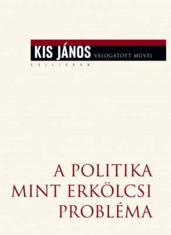 A politika mint erkölcsi probléma - (Kis János Válogatott Művei) Legjobb ár