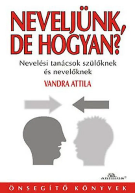 Neveljünk, de hogyan? - Nevelési tanácsok szülőknek és nevelőknek Azonnali szállítás