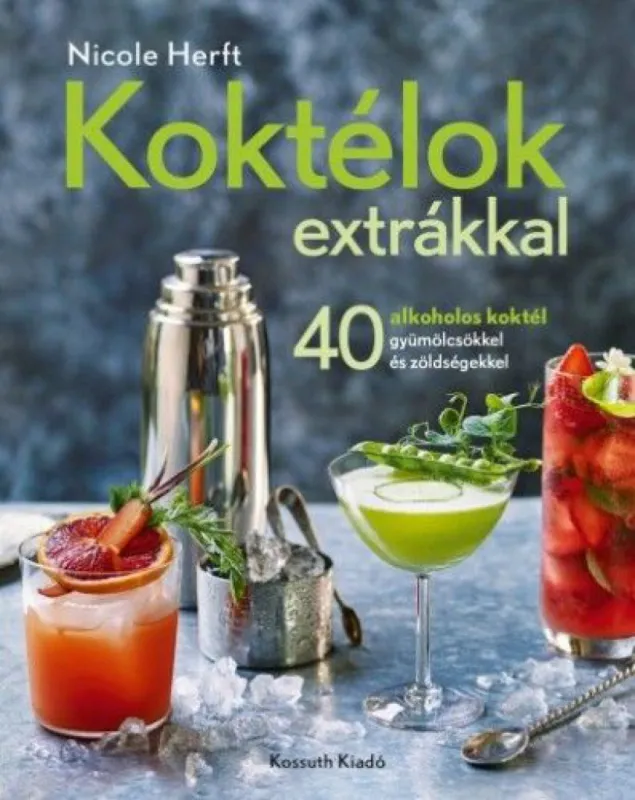 Legnépszerűbb Koktélok extrákkal - 40 alkoholos koktél gyümölcsökkel és zöldségekkel