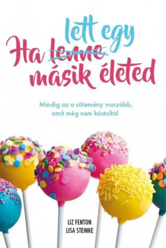 Gyors kiszállítás Ha lett egy másik életed - Mindig az a sütemény vonzóbb, amit még nem kóstoltál