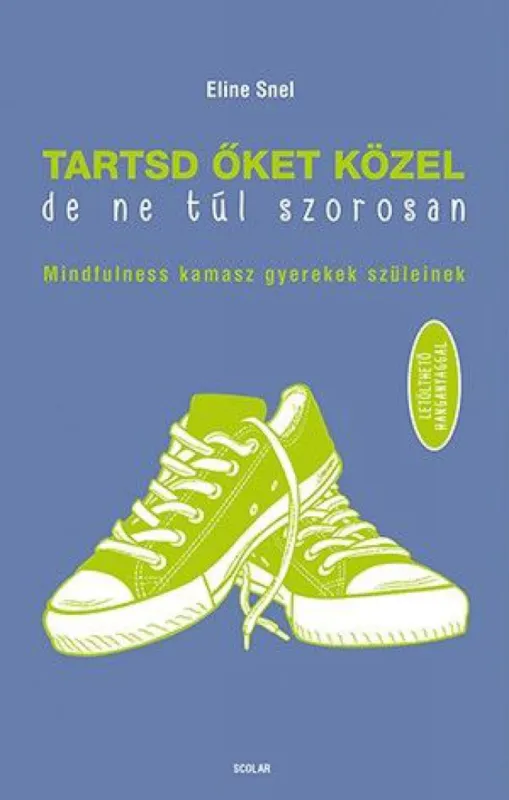 Akció Tartsd őket közel, de ne túl szorosan! - Mindfulness kamasz gyerekek szüleinek - Letölthető hanganyaggal