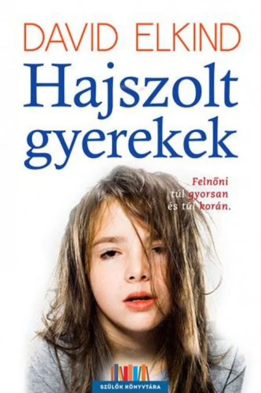 Azonnal elérhető Hajszolt gyerekek - Felnőni túl gyorsan és túl korán