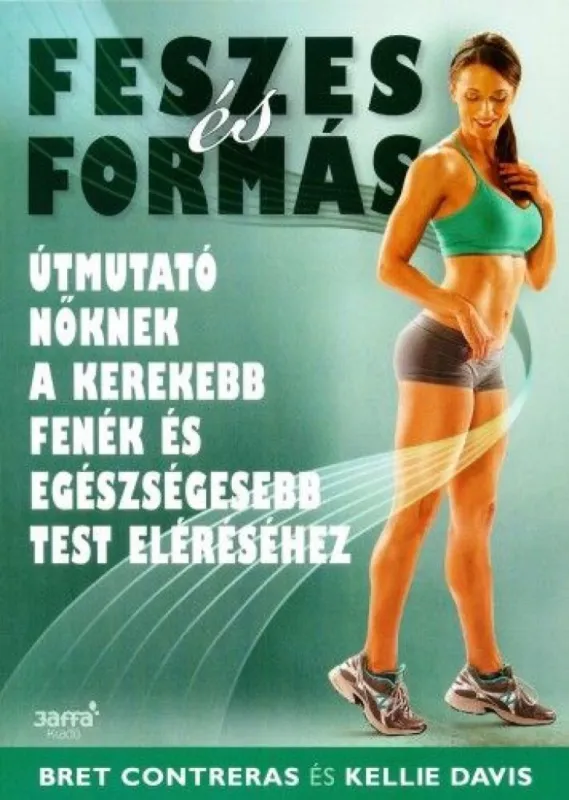 Csak ma Feszes és formás - Útmutató nőknek a kerekebb fenék és egészségesebb test eléréséhez