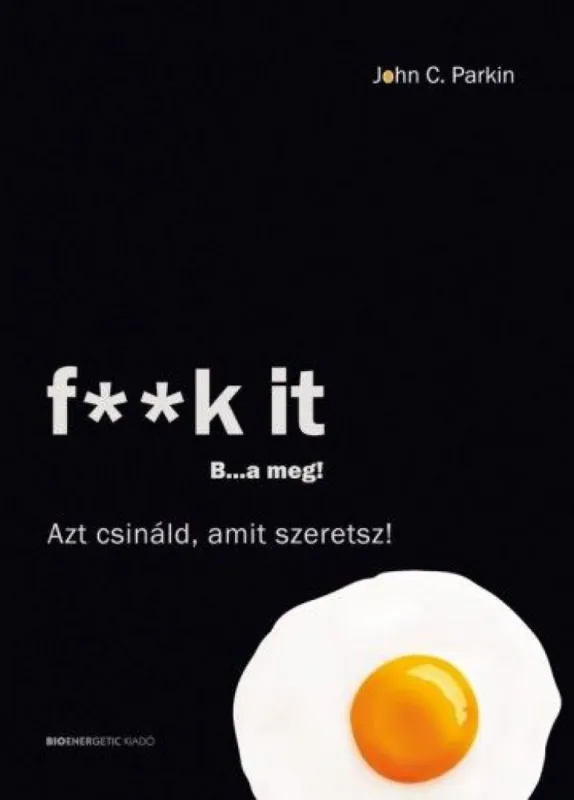 Népszerű F--k It - B...a meg! - Azt csináld, amit szeretsz!