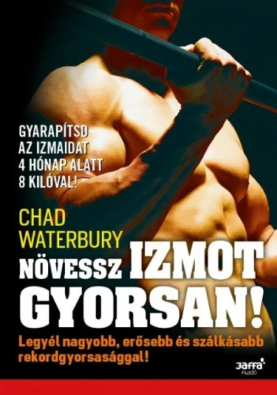 Növessz izmot gyorsan! - Legyél nagyobb, erősebb és szálkásabb rekordgyorsasággal! Szuper akció