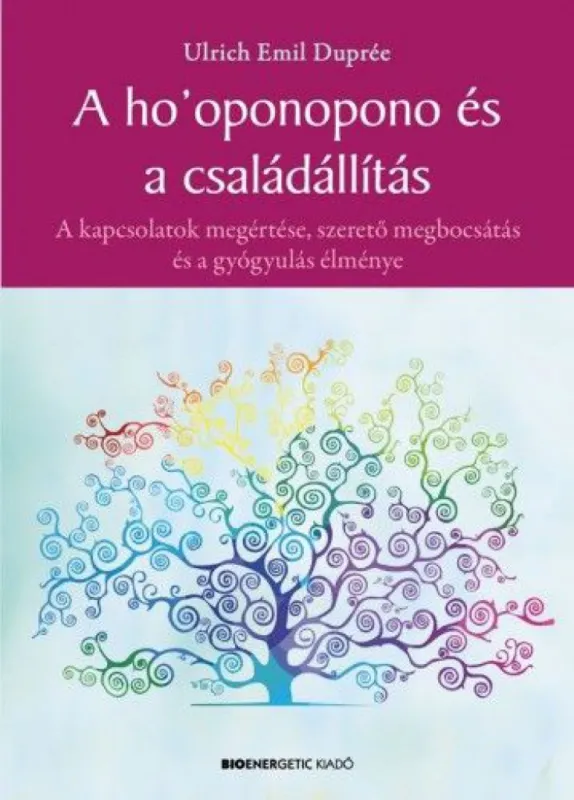 A ho’oponopono és a családállítás - A kapcsolatok megértése, szerető megbocsátás és a gyógyulás élménye Legnépszerűbb