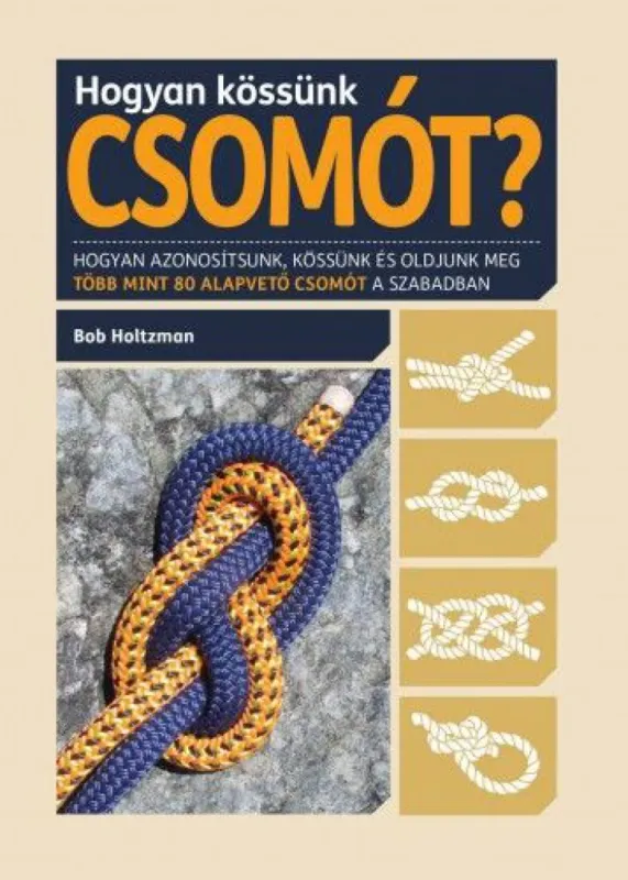 Hogyan kössünk csomót? - Hogyan azonosítsunk, kössünk és oldjunk meg több mint 80 alapvető csomót a szabadban Kihagyhatatlan ajánlat