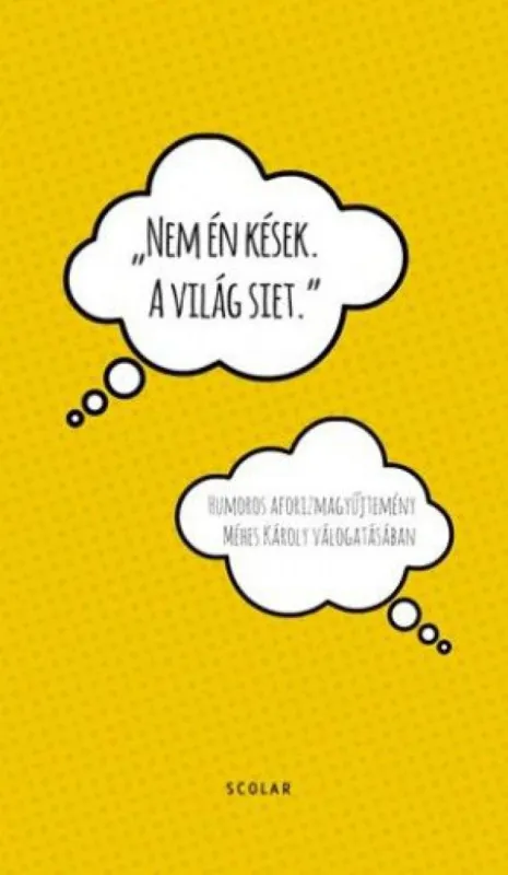 Vedd meg most Nem én kések, a világ siet - Humoros aforizmák Méhes Károly válogatásában