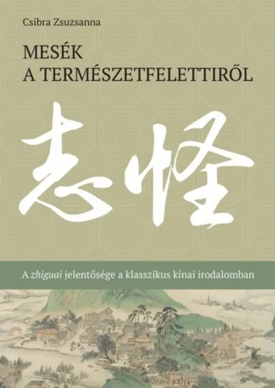 Mesék a természetfelettiről - A zhiguai jelentősége a klasszikus kínai irodalomban - Csibra Zsuzsanna Biztonságos fizetés