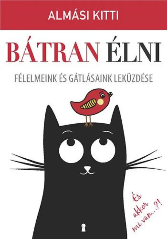 Rendeld meg most Bátran élni - Félelmeink és gátlásaink leküzdése