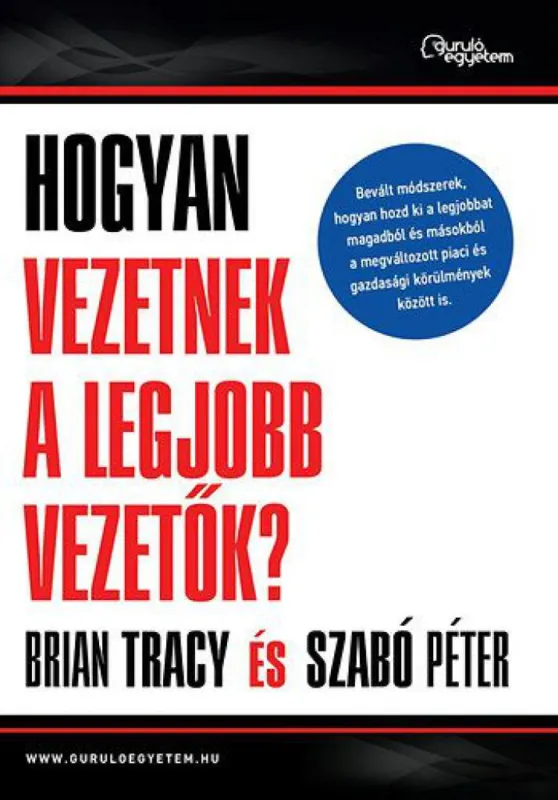 Hogyan vezetnek a legjobb vezetők? - Bevált módszerek, hogyan hozd ki a legjobbat magadból és másokból a megváltozott piaci és gazdasági körülmények között is Vásárlói kedvenc