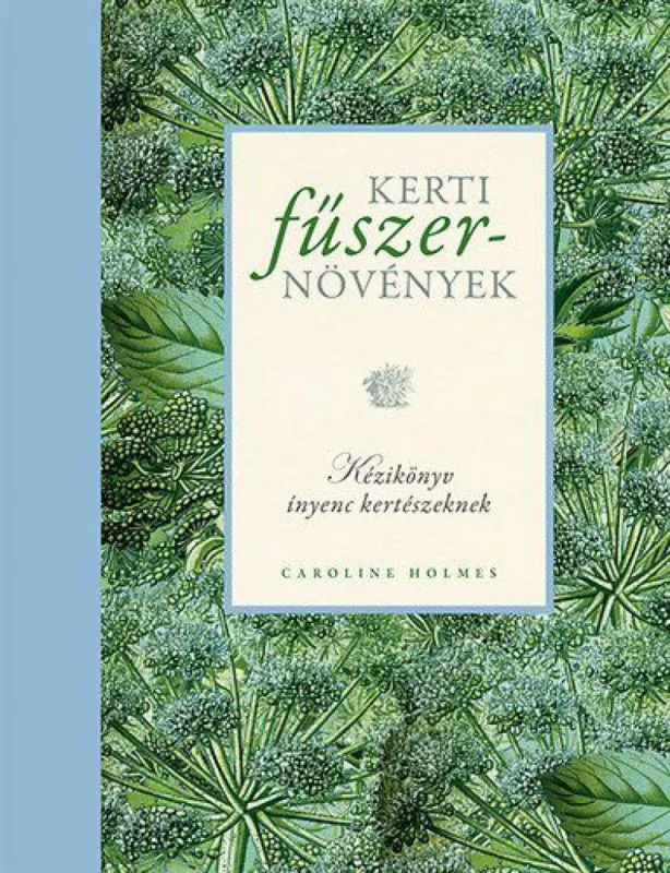 Kerti fűszernövények - Kézikönyv ínyenc kertészeknek Legjobb ár