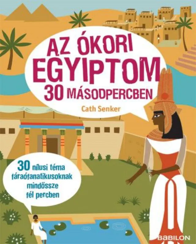Az ókori Egyiptom 30 másodpercben - 30 nílusi téma fáraófanatikusoknak mindössze fél percben Vásárlói kedvenc