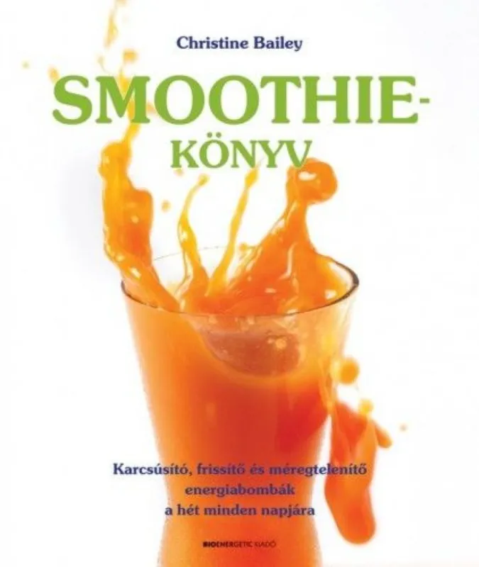 Smoothie-könyv - Karcsúsító, frissítő és méregtelenítő energiabombák a hét minden napjára Gyors kiszállítás