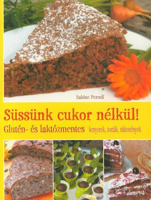Süssünk cukor nélkül! - Glutén- és laktózmentes kenyerek, torták, sütemények Alacsony ár