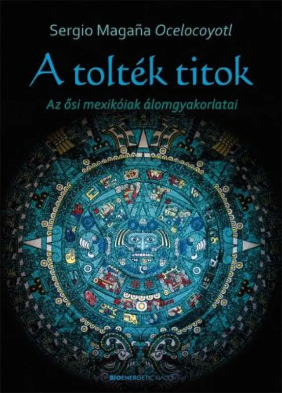 A tolték titok - Az ősi mexikóiak álomgyakorlatai Végkiárusítás