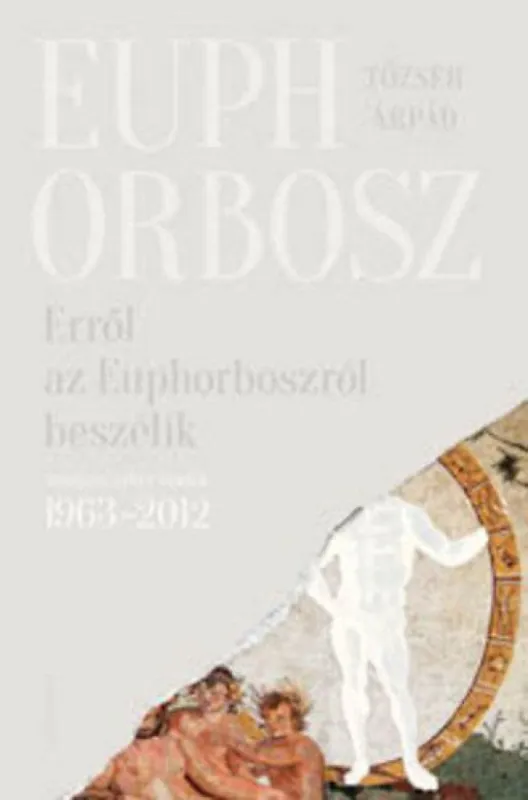 Azonnal elérhető Erről az Euphorboszról beszélik - Összegyűjtött versek (1963-2012)