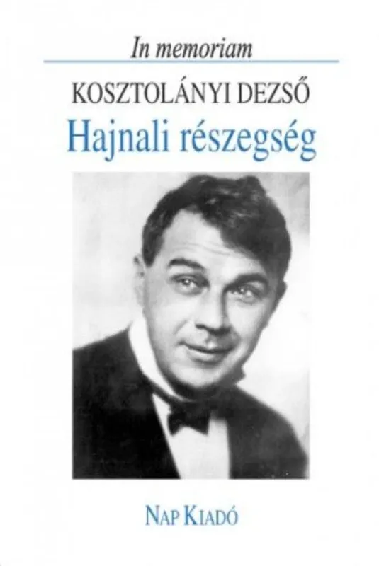 Korlátozott ajánlat Hajnali részegség - In memoriam Kosztolányi Dezső