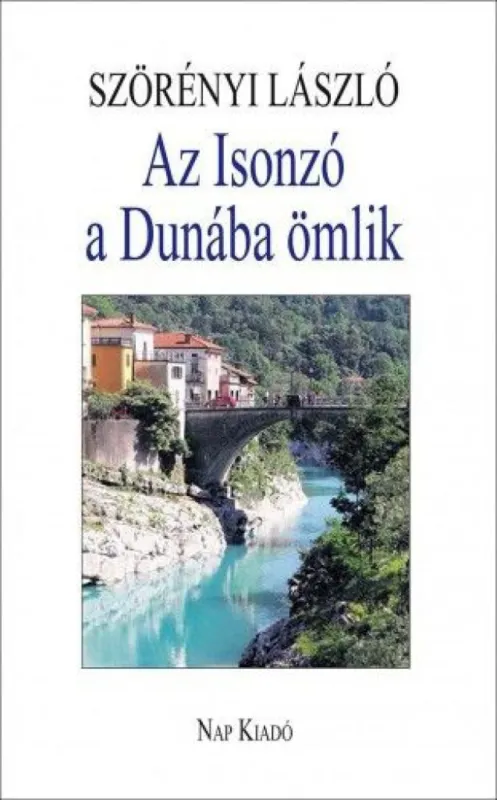 Az Isonzó a Dunába ömlik - Esszék, tanulmányok Alacsony ár