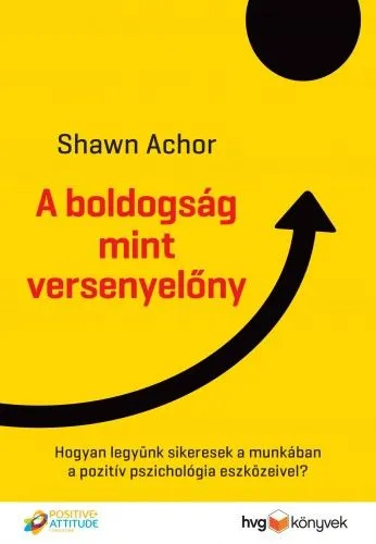 Vedd meg most A boldogság mint versenyelőny - Hogyan legyünk sikeresek a munkában a pozitív pszichológia eszközeivel?