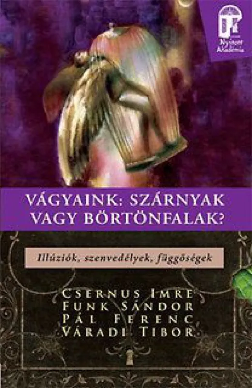 Vágyaink: Szárnyak vagy börtönfalak? - Illúziók, szenvedélyek, függőségek Újdonság