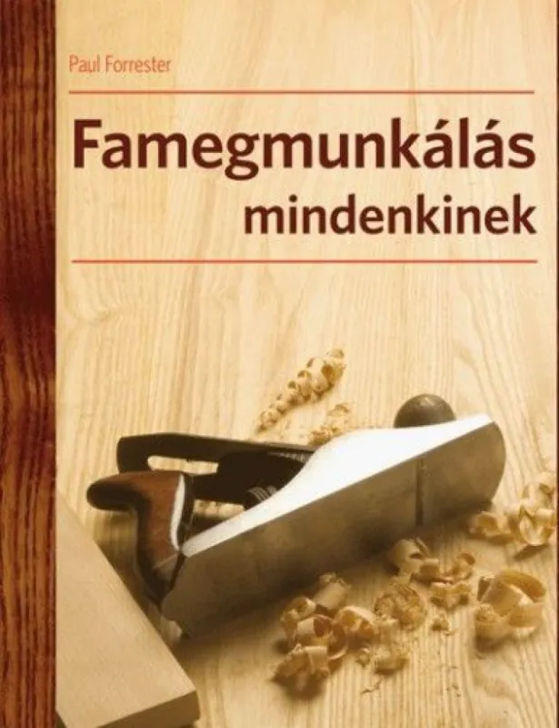 Famegmunkálás mindenkinek - A famegmunkálás technikái Vedd meg online