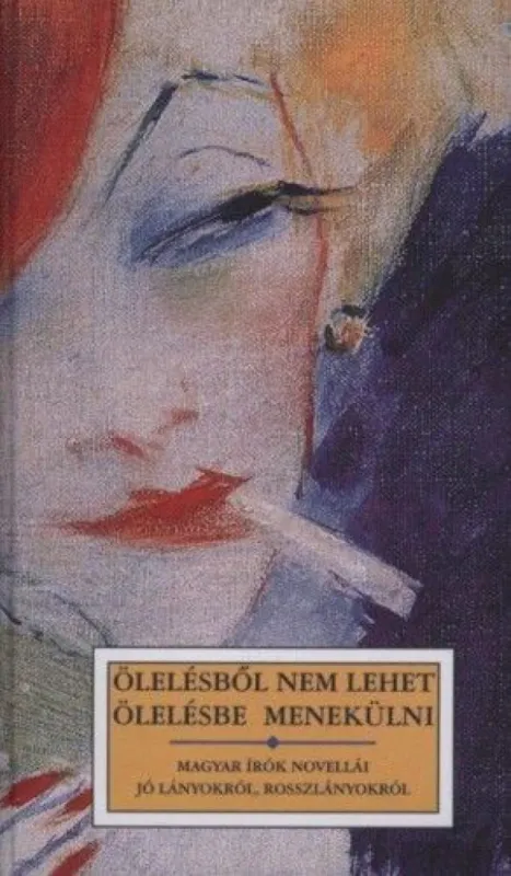 Ölelésből nem lehet ölelésbe menekülni - Magyar írók novellái jó lányokról, rosszlányokról Gyors kiszállítás
